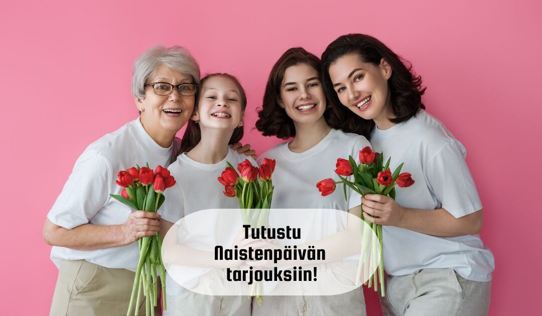 Naistenpäivän kunniaksi kevättarjouksia!